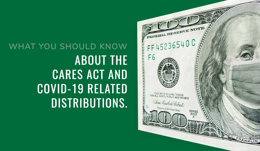 What You Should Know About the CARES Act and Covid-19 Related Distributions