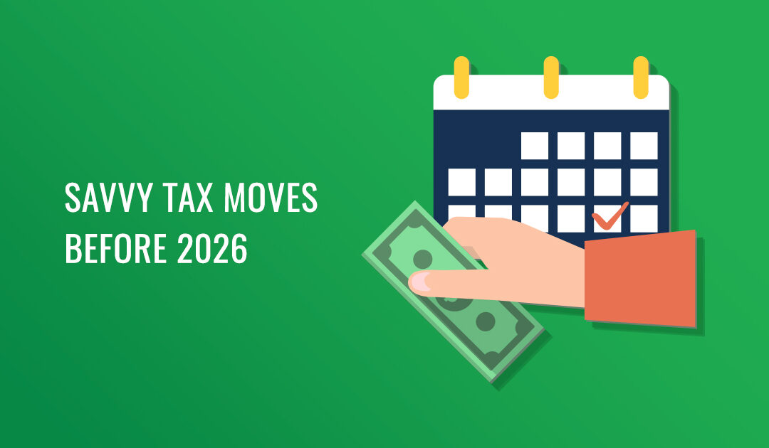Savvy Tax Moves Before 2026
